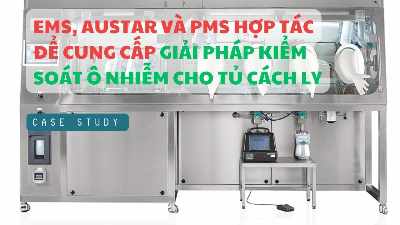 EMS, AUSTAR và PMS Hợp tác để Cung Cấp Giải Pháp Kiểm Soát Ô Nhiễm Cho Tủ Cách Ly